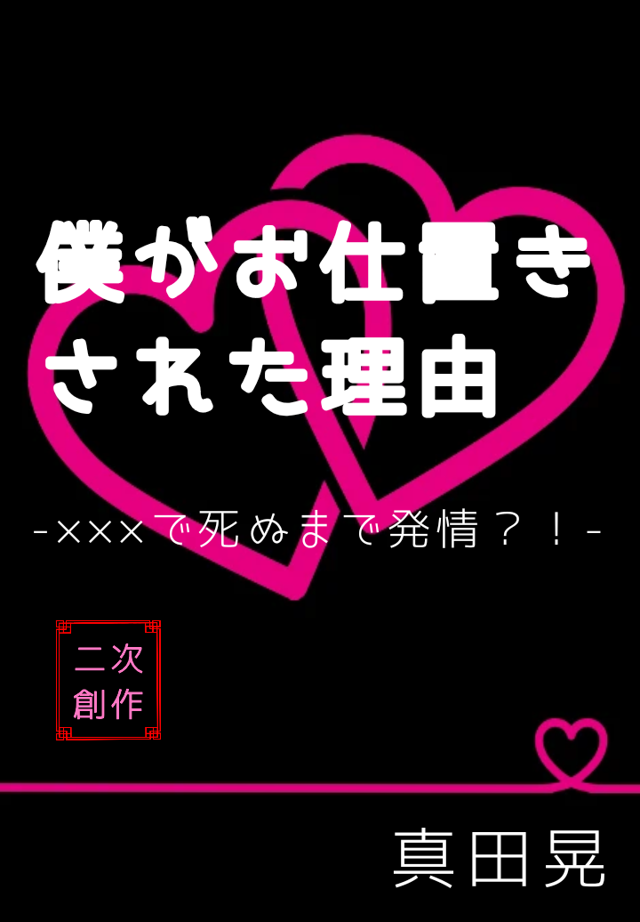 僕がお仕置きされた理由 で死ぬまで発情 二次創作 真田晃の小説 Bl小説 漫画投稿サイトfujossy フジョッシー